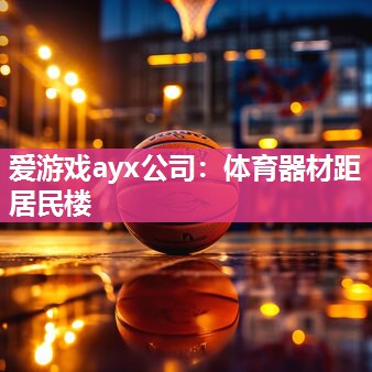 爱游戏ayx公司：体育器材距居民楼